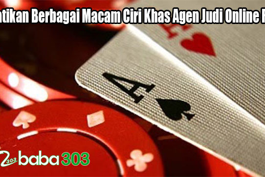 Perhatikan Berbagai Macam Ciri Khas Agen Judi Online Resmi