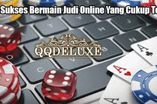 Trik Sukses Bermain Judi Online Yang Cukup Tepat